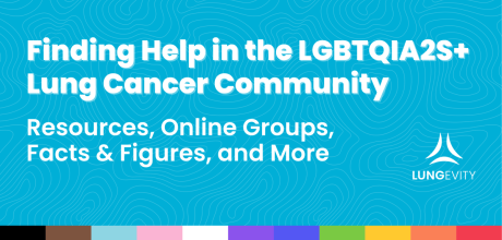 Help and Resources for  the LGBTQIA2S+ lung cancer community